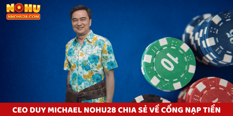 Chia sẻ về tính năng nạp tiền nohu28 của CEO Duy Michael