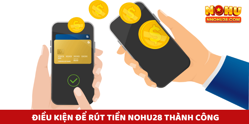 Điều kiện cần để rút tiền Nohu28