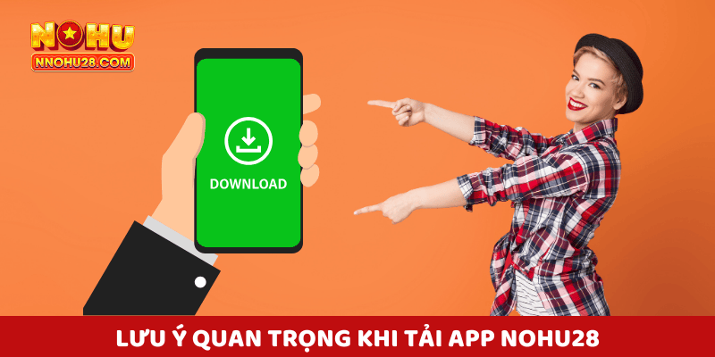 Những chú ý khi tải app nohu28 là gì?