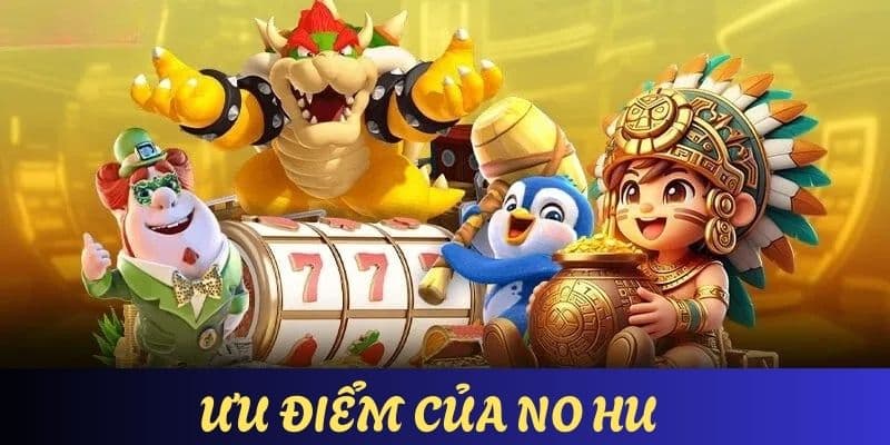 Tại sân chơi no hu có điểm gì đặc sắc