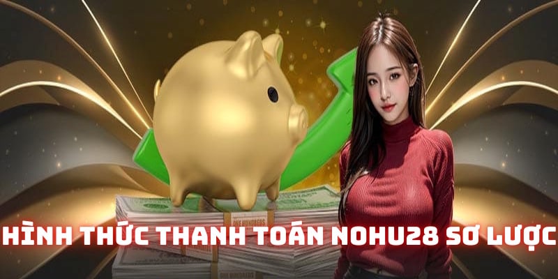 Hình thức thanh toán nohu28 nêu rõ điều kiện thực hiện